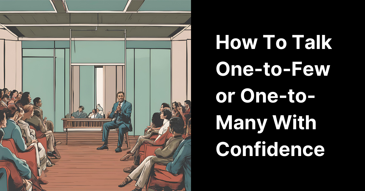 How To Talk One-to-Few or One-to-Many With Confidence