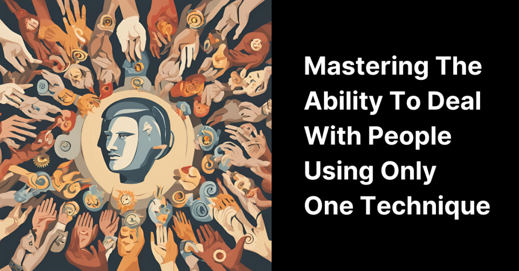 master the ability to deal with people using only one technique