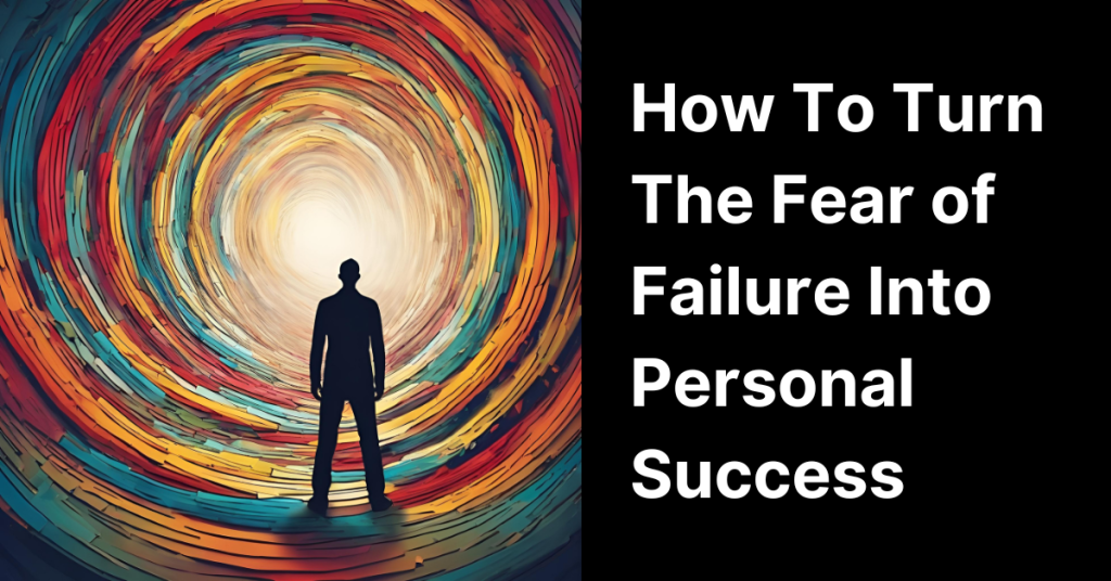 how to turn the fear of failure into personal success